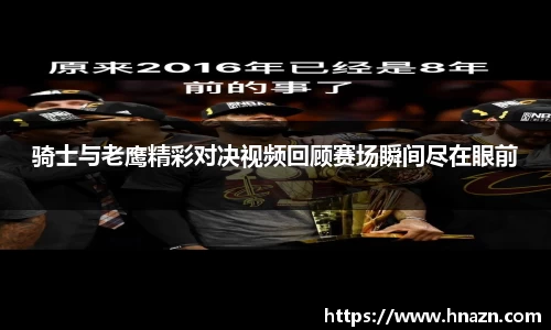 骑士与老鹰精彩对决视频回顾赛场瞬间尽在眼前