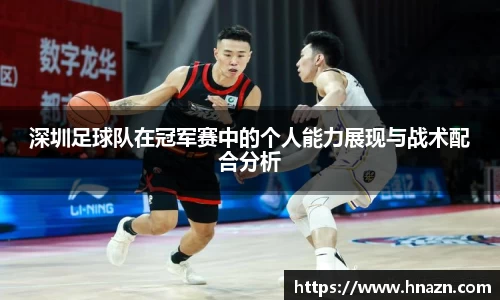 深圳足球队在冠军赛中的个人能力展现与战术配合分析