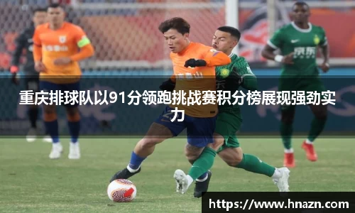 重庆排球队以91分领跑挑战赛积分榜展现强劲实力