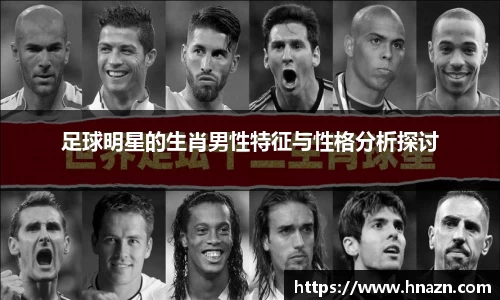 足球明星的生肖男性特征与性格分析探讨